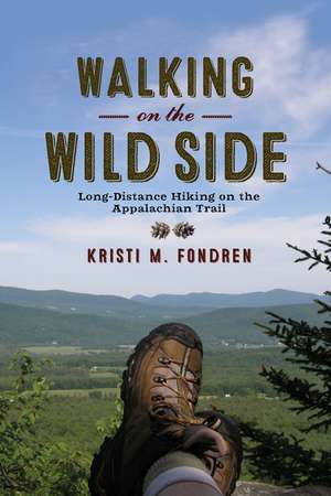 Walking on the Wild Side: Long-Distance Hiking on the Appalachian Trail de Kristi M. Fondren