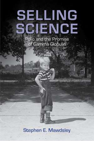 Selling Science: Polio and the Promise of Gamma Globulin de Stephen E. Mawdsley