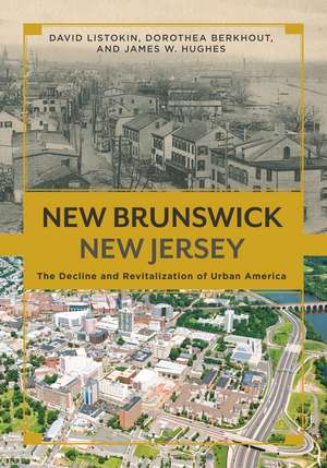 New Brunswick, New Jersey: The Decline and Revitalization of Urban America de David Listokin