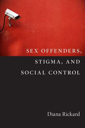 Sex Offenders, Stigma, and Social Control de Diana Rickard