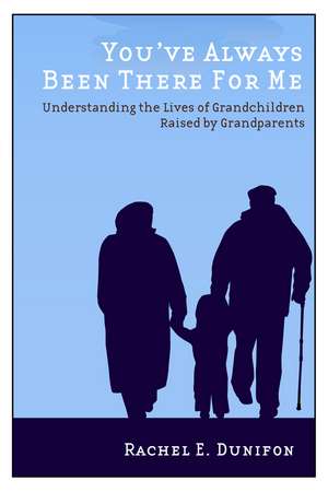 You've Always Been There for Me: Understanding the Lives of Grandchildren Raised by Grandparents de Rachel E. Dunifon