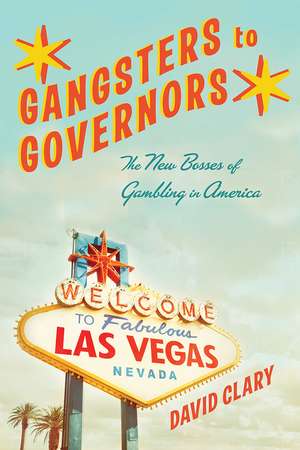 Gangsters to Governors: The New Bosses of Gambling in America de David Clary