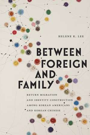 Between Foreign and Family: Return Migration and Identity Construction among Korean Americans and Korean Chinese de Helene K. Lee