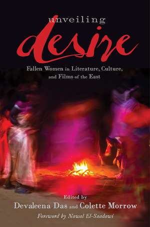 Unveiling Desire: Fallen Women in Literature, Culture, and Films of the East de Devaleena Das