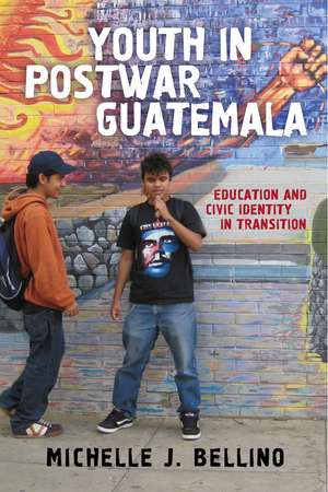 Youth in Postwar Guatemala – Education and Civic Identity in Transition de Michelle J. Bellino