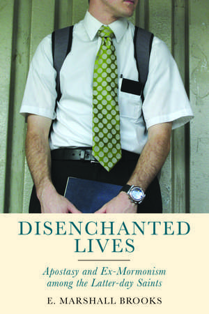 Disenchanted Lives: Apostasy and Ex-Mormonism among the Latter-day Saints de E. Marshall Brooks