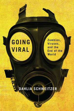 Going Viral: Zombies, Viruses, and the End of the World de Dahlia Schweitzer