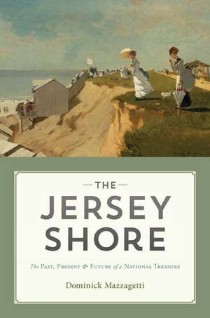 The Jersey Shore: The Past, Present & Future of a National Treasure de Dominick Mazzagetti