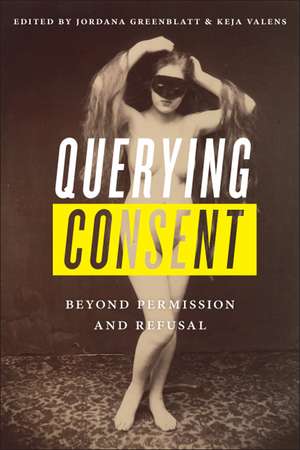 Querying Consent: Beyond Permission and Refusal de Jordana Greenblatt