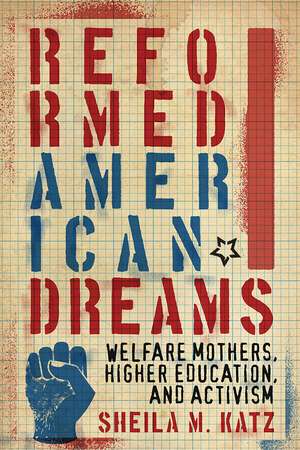 Reformed American Dreams: Welfare Mothers, Higher Education, and Activism de Sheila M. Katz