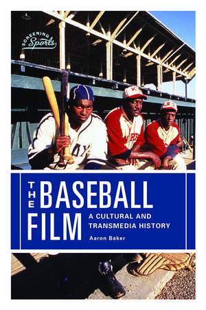 The Baseball Film: A Cultural and Transmedia History de Aaron Baker