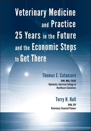 Veterinary Medicine and Practice: 25 Years in the Future and the Economic Steps to Get There de TE Catanzaro