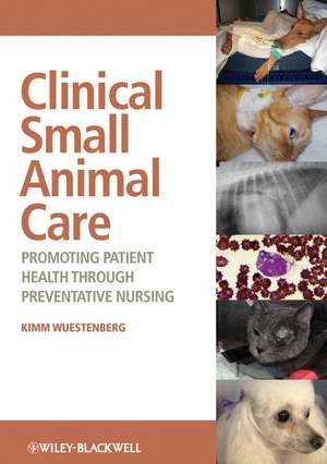 Clinical Small Animal Care – Promoting Patient Health through Preventative Nursing de K Wuestenberg