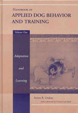 Handbook of Applied Dog Behavior and Training: Adaptation and Learning de Steven R. Lindsay