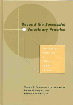 Beyond the Successful Veterinary Practice: Success ion Planning & Other Legal Issues de TE Catanzaro