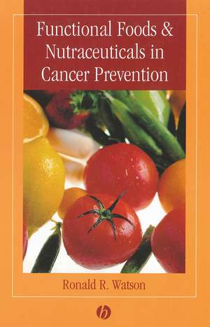 Functional Foods and Nutraceuticals in Cancer Prevention de RR Watson