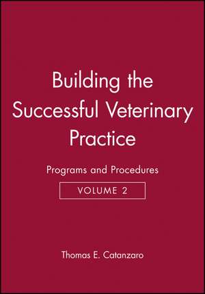 Building the Successful Veterinary Practice, Programs and Procedures de Thomas E Catanzaro