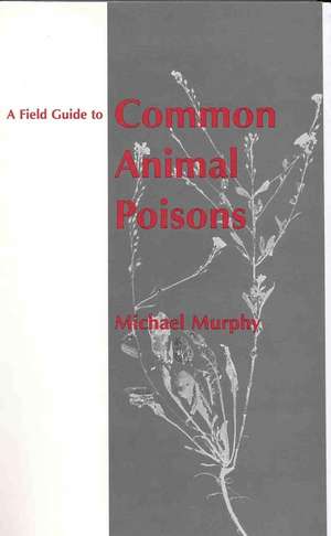 A Field Guide to Common Animal Poisons de Murphy