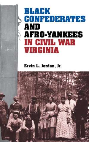 Black Confederates and Afro-Yankees in Civil War Virginia de Ervin L. Jr. Jordan