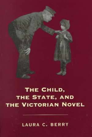 The Child, the State and the Victorian Novel de Laura C. Berry