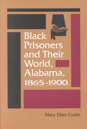 Black Prisoners and Their World, Alabama, 1865 1900: Selected Essays from Seventy-Five Years of the Virginia Quarselected Essays from Seventy-Five Years of the Virginia Qu de Mary Ellen Curtin