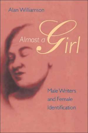 Almost a Girl: Male Writers and Female Identification de Alan Williamson