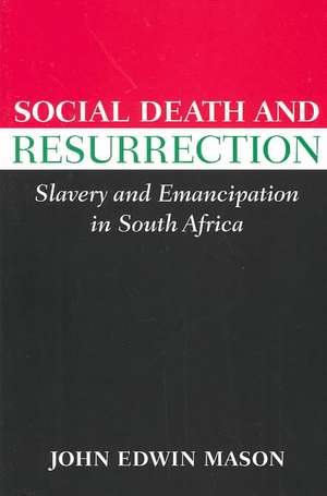 Social Death and Resurrection: Slavery and Emancipation in South Africa de John Edwin Mason