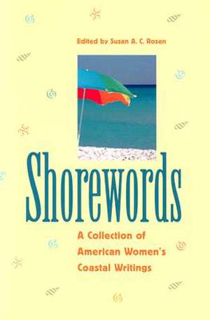 Shorewords: A Collection of American Women's Coastal Writings de Susan A. C. Rosen