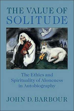 The Value of Solitude: The Ethics and Spirituality of Aloneness in Autobiography de John D. Barbour