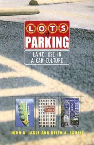 Lots of Parking: Land Use in a Car Culture de John A. Jakle