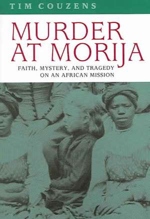 Murder at Morija: Faith, Mystery, and Tragedy on an African Mission de Tim Couzens