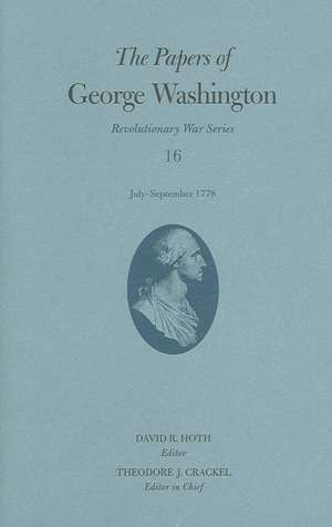 The Papers of George Washington, Revolutionary War Volume 16: July-September 1778 de Theodore J. Crackel