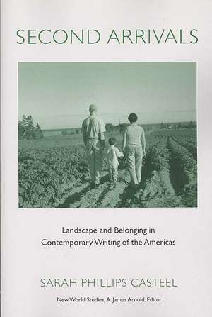 Second Arrivals: Landscape and Belonging in Contemporary Writing of the Americas de Sarah Phillips Casteel