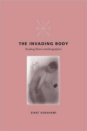 The Invading Body: Reading Illness Autobiographies de Einat Avrahami