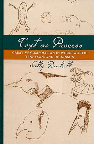 Text as Process: Creative Composition in Wordsworth, Tennyson, and Dickinson de Sally Bushell