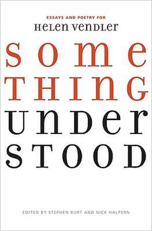 Something Understood: Essays and Poetry for Helen Vendler de Stephen Frmets Burt