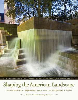 Shaping the American Landscape: New Profiles from the Pioneers of American Landscape Design Project de Stephanie S. Foell