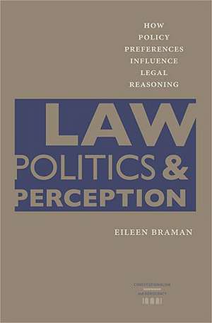 Law, Politics, & Perception: How Policy Preferences Influence Legal Reasoning de Eileen Braman