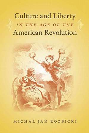 Culture and Liberty in the Age of the American Revolution de Michal Jan Rozbicki