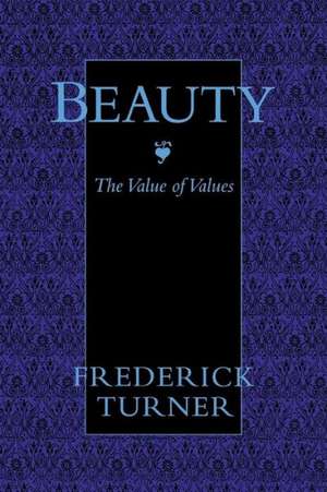 Beauty: The Value of Values de Frederick Turner