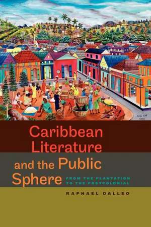 Caribbean Literature and the Public Sphere de Raphael Dalleo