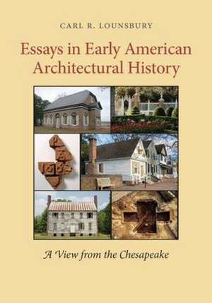 Essays in Early American Architectural History: A View from the Chesapeake de Carl R. Lounsbury