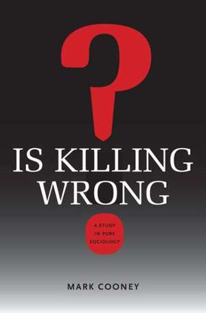 Is Killing Wrong?: A Study in Pure Sociology de Mark Cooney