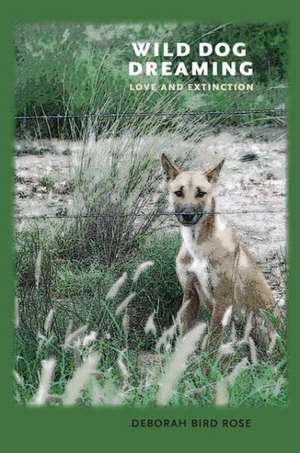 Wild Dog Dreaming: Love and Extinction de Deborah Bird Rose