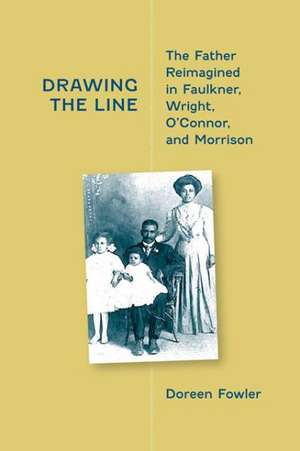 Drawing the Line: The Father Reimagined in Faulkner, Wright, O'Connor, and Morrison de Doreen Fowler