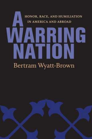 A Warring Nation: Honor, Race, and Humiliation in America and Abroad de Bertram Wyatt-Brown