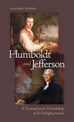 Humboldt and Jefferson: A Transatlantic Friendship of the Enlightenment de Sandra Rebok