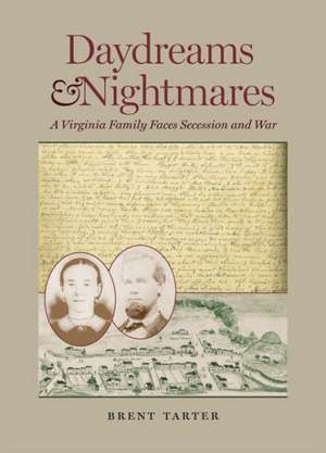 Daydreams and Nightmares: A Virginia Family Faces Secession and War de Brent Tarter