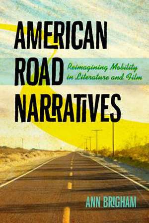 American Road Narratives: Reimagining Mobility in Literature and Film de Ann Brigham