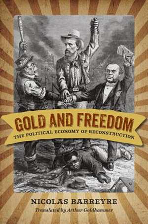 Gold and Freedom: The Political Economy of Reconstruction de Nicolas Barreyre